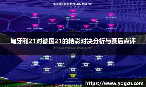 匈牙利21对德国21的精彩对决分析与赛后点评